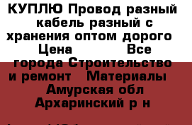 КУПЛЮ Провод разный, кабель разный с хранения оптом дорого › Цена ­ 1 500 - Все города Строительство и ремонт » Материалы   . Амурская обл.,Архаринский р-н